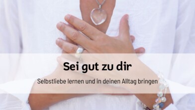 Mehr über den Artikel erfahren Sei gut zu dir: Selbstliebe lernen und in deinen Alltag bringen