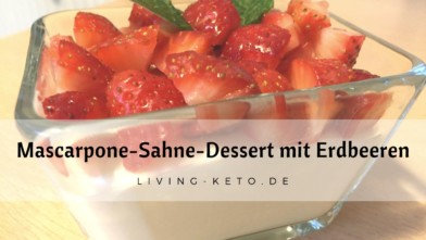 Mehr über den Artikel erfahren Mascarpone-Sahne-Dessert mit Erdbeeren – Keto, Low Carb & einfach lecker!