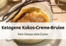 Kokos-Crème-Brûlée – Keto-Genuss ohne Zucker