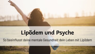 Mehr über den Artikel erfahren Lipödem und Psyche: So beeinflusst deine mentale Gesundheit dein Leben mit Lipödem